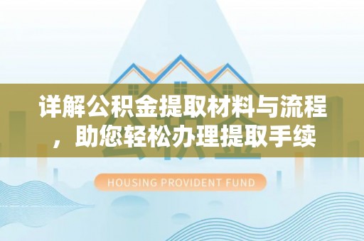 深水埗详解公积金提取材料与流程，助您轻松办理提取手续