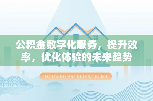 深水埗公积金数字化服务，提升效率，优化体验的未来趋势