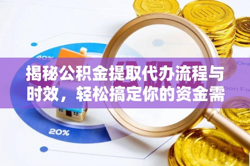 深水埗揭秘公积金提取代办流程与时效，轻松搞定你的资金需求