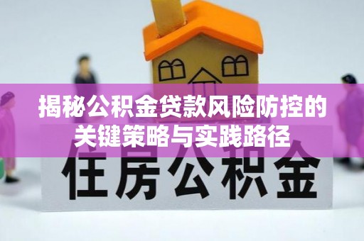 深水埗揭秘公积金贷款风险防控的关键策略与实践路径