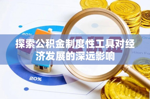 深水埗探索公积金制度性工具对经济发展的深远影响
