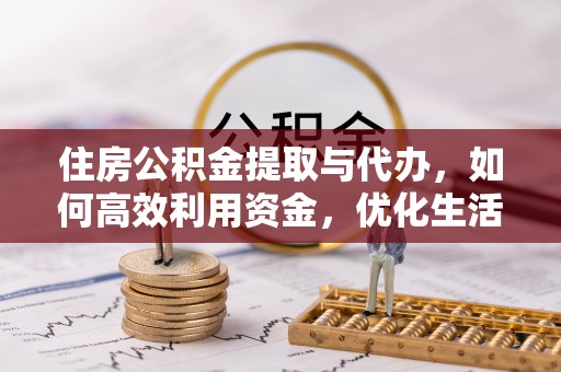 深水埗住房公积金提取与代办，如何高效利用资金，优化生活品质