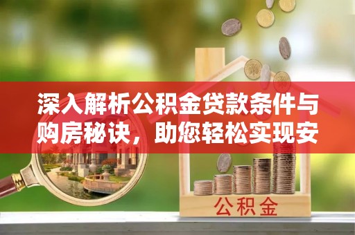 深水埗深入解析公积金贷款条件与购房秘诀，助您轻松实现安居梦