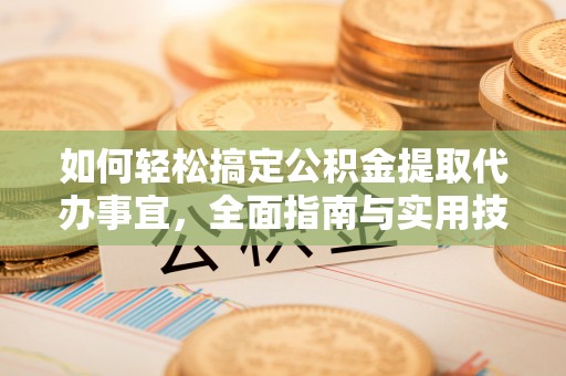 深水埗如何轻松搞定公积金提取代办事宜，全面指南与实用技巧