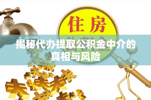 深水埗揭秘代办提取公积金中介的真相与风险