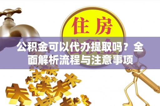 深水埗公积金可以代办提取吗？全面解析流程与注意事项