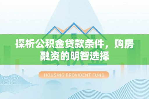 深水埗探析公积金贷款条件，购房融资的明智选择