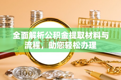 深水埗全面解析公积金提取材料与流程，助您轻松办理