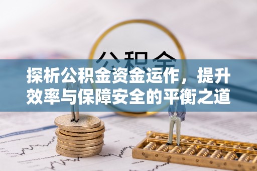 深水埗探析公积金资金运作，提升效率与保障安全的平衡之道