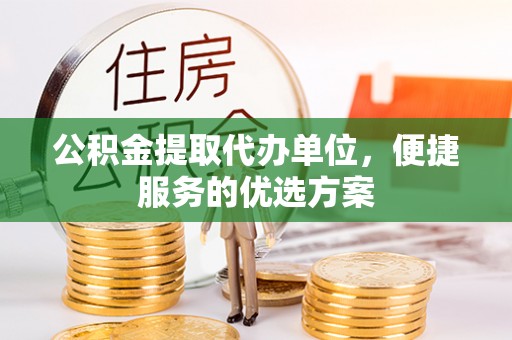 深水埗公积金提取代办单位，便捷服务的优选方案