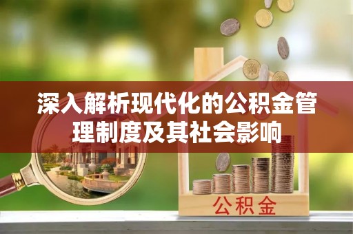 深水埗深入解析现代化的公积金管理制度及其社会影响