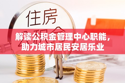 深水埗解读公积金管理中心职能，助力城市居民安居乐业