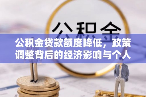 深水埗公积金贷款额度降低，政策调整背后的经济影响与个人应对策略