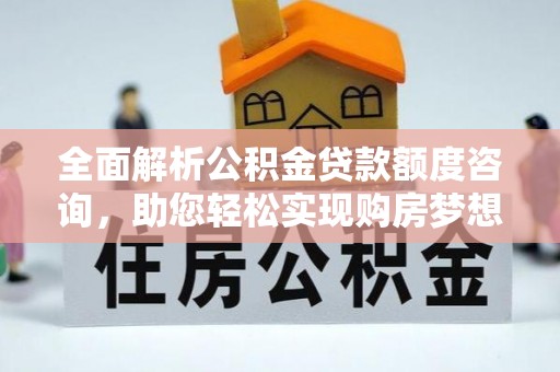 深水埗全面解析公积金贷款额度咨询，助您轻松实现购房梦想