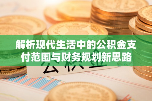 深水埗解析现代生活中的公积金支付范围与财务规划新思路