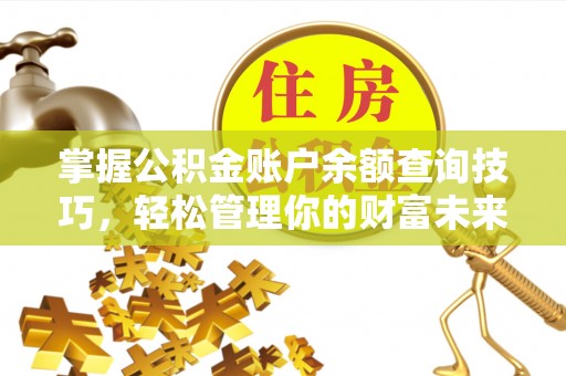 深水埗掌握公积金账户余额查询技巧，轻松管理你的财富未来