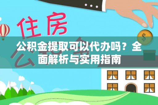 深水埗公积金提取可以代办吗？全面解析与实用指南