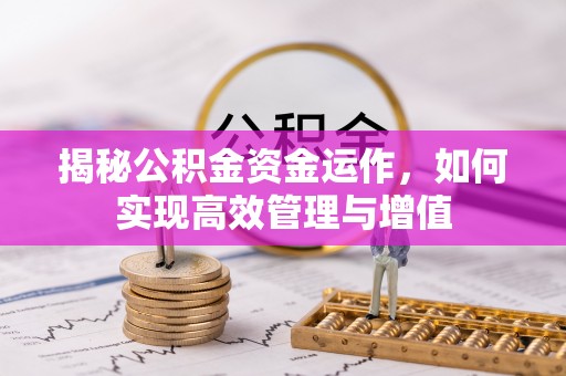 深水埗揭秘公积金资金运作，如何实现高效管理与增值