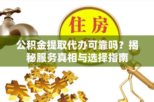 深水埗公积金提取代办可靠吗？揭秘服务真相与选择指南