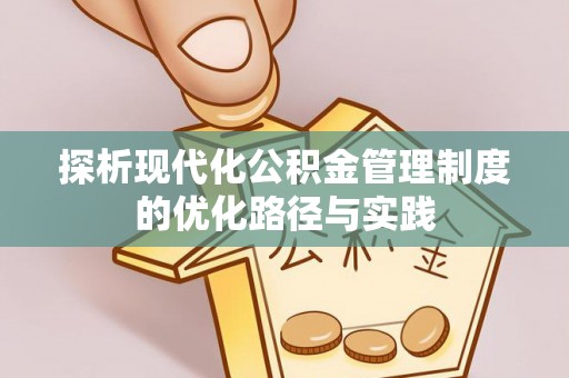深水埗探析现代化公积金管理制度的优化路径与实践
