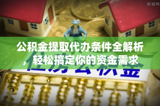 深水埗公积金提取代办条件全解析，轻松搞定你的资金需求