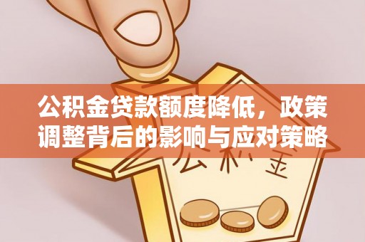 深水埗公积金贷款额度降低，政策调整背后的影响与应对策略