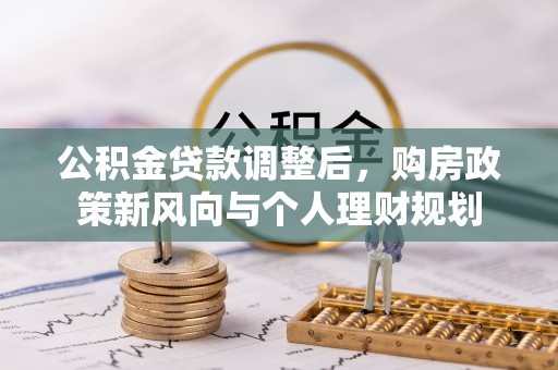 深水埗公积金贷款调整后，购房政策新风向与个人理财规划