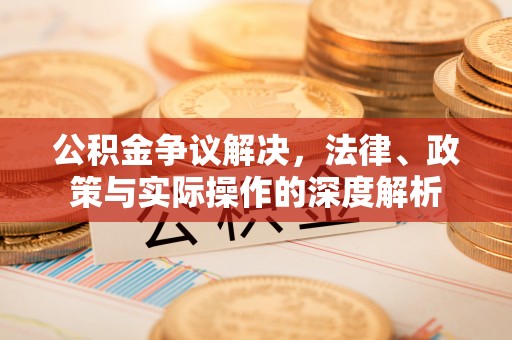 深水埗公积金争议解决，法律、政策与实际操作的深度解析