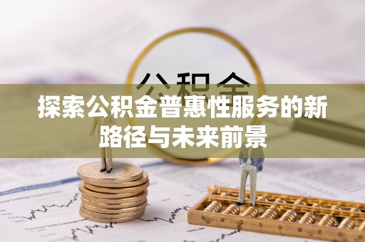 深水埗探索公积金普惠性服务的新路径与未来前景