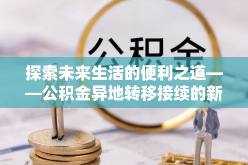 深水埗探索未来生活的便利之道——公积金异地转移接续的新篇章