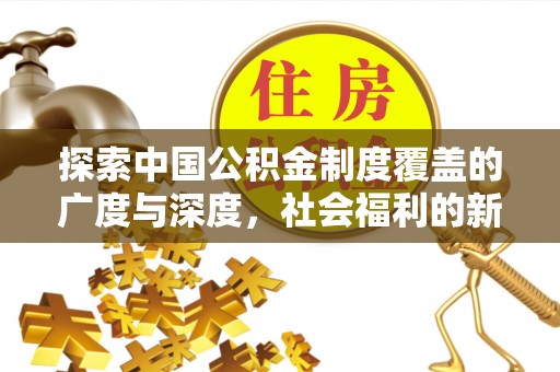 深水埗探索中国公积金制度覆盖的广度与深度，社会福利的新篇章