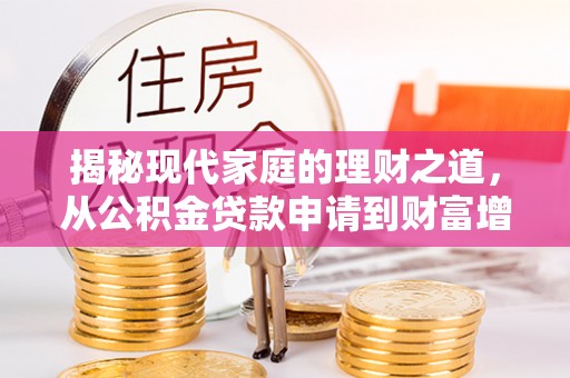 深水埗揭秘现代家庭的理财之道，从公积金贷款申请到财富增值