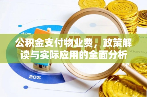 深水埗公积金支付物业费，政策解读与实际应用的全面分析